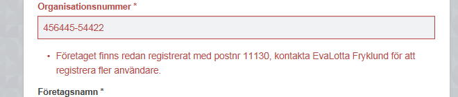 Redan registrerat företag Registreras ett organisationsnummer i kombination med ett postnummer som redan finns i systemet kommer det upp ett meddelande att företaget redan finns registrerat.