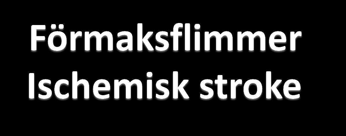 Ischemisk stroke - 30% av fallen orsakas av kardiell emboli. Ischemisk stroke eller TIA ibland den första manifestationen av ett icke känt förmaksflimmer!