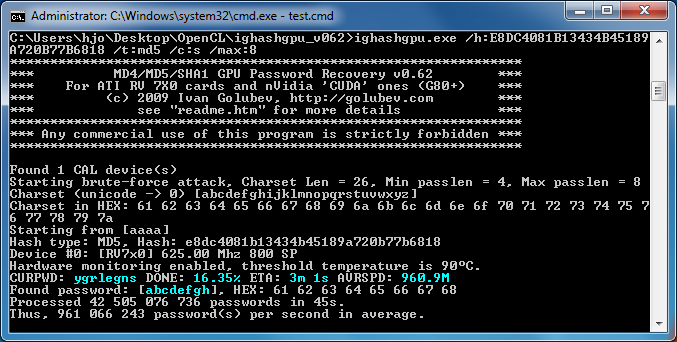 GPGPU testing 1 IGHASHGPU (Brook+/CUDA), recover/crack SHA1, MD5 & MD4 hashes Supports salted hashes, NTLM, MySQL*, Oracle 11g,..., etc. Plain MD5, 8 chars, lowercase Windows 7 x64, AMD Phenom x4 @ 2.