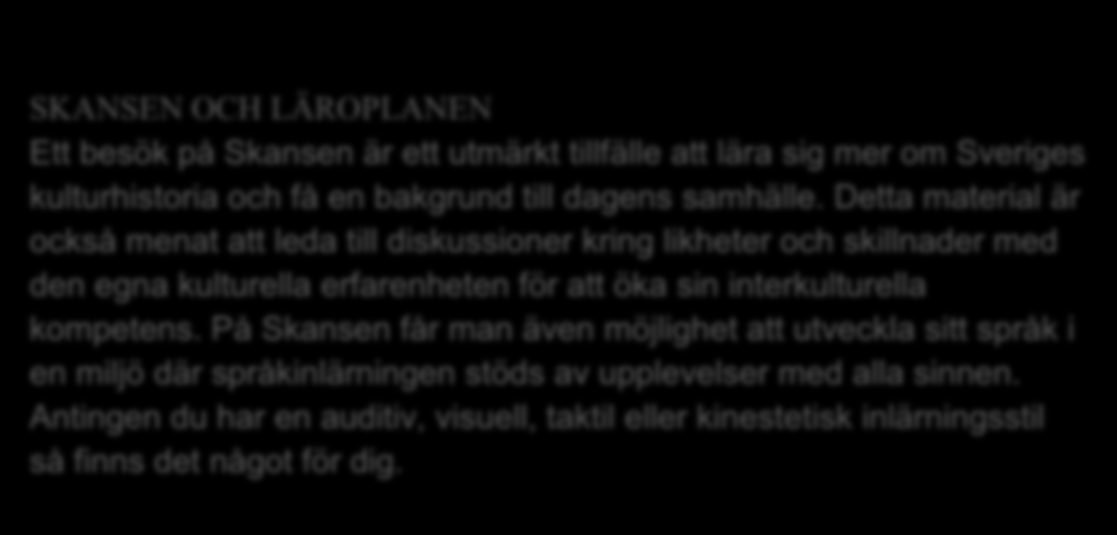 SKANSEN OCH LÄROPLANEN Ett besök på Skansen är ett utmärkt tillfälle att lära sig mer om Sveriges kulturhistoria och få en bakgrund till dagens samhälle.