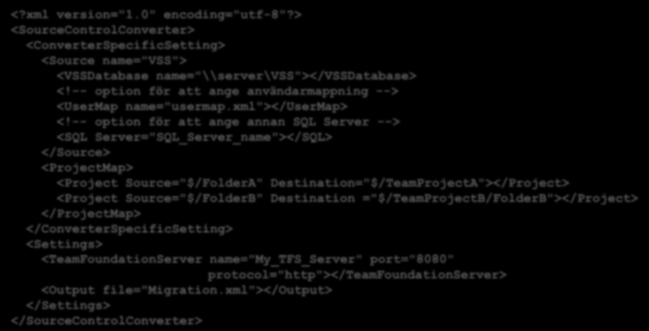 Migrering settings.xml exempel <?xml version="1.0" encoding="utf-8"?> <SourceControlConverter> <ConverterSpecificSetting> <Source name="vss"> <VSSDatabase name="\\server\vss"></vssdatabase> <!