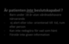 Algoritm Beslutstöd Är patienten medvetande/omdöme påverkat? - droger/alkohol med tydlig påverkan - Trauma mot huvud med commotio-tecken, tecken till stroke/tia, allvarlig psykisk störning (ex.