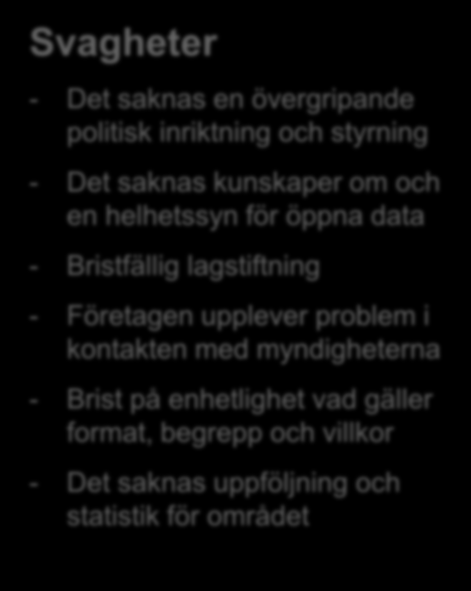 Styrkor + sregister + IT-kompetens + Öppenhetstradition Svagheter - Det saknas en övergripande politisk inriktning och styrning - Det saknas kunskaper om och en helhetssyn för öppna data -