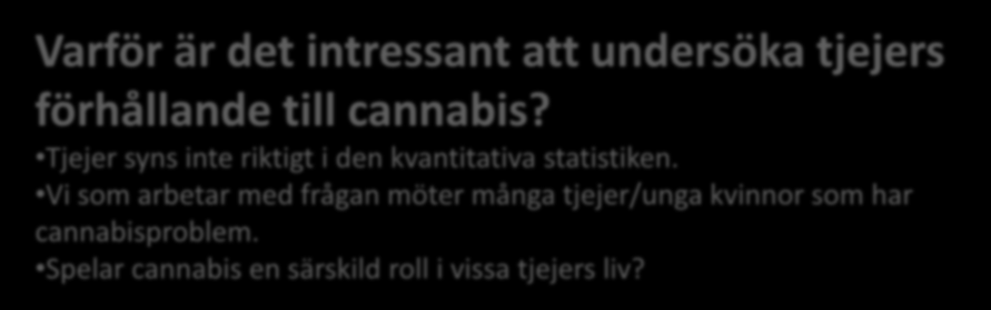 Varför är det intressant att undersöka tjejers förhållande till cannabis? Tjejer syns inte riktigt i den kvantitativa statistiken.