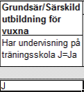 Sida 11 av 12 Undervisning på träningsskola Har personen undervisning i träningsskola anges detta med ett J i kolumnen Grundsärskola/Särskild utbildning för vuxna.