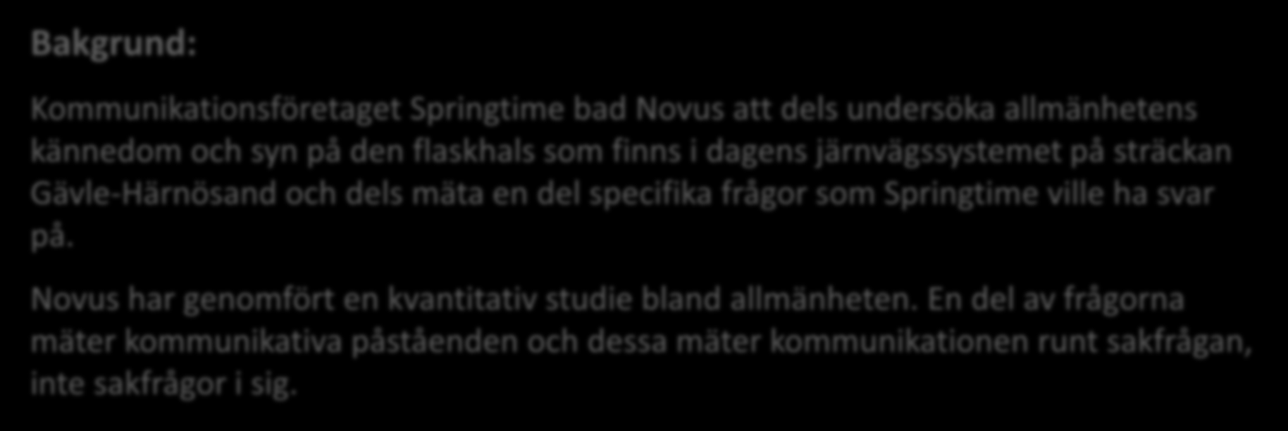 Bakgrund: Kommunikationsföretaget Springtime bad Novus att dels undersöka allmänhetens kännedom och syn på den flaskhals som finns i dagens järnvägssystemet på sträckan Gävle-Härnösand och dels mäta