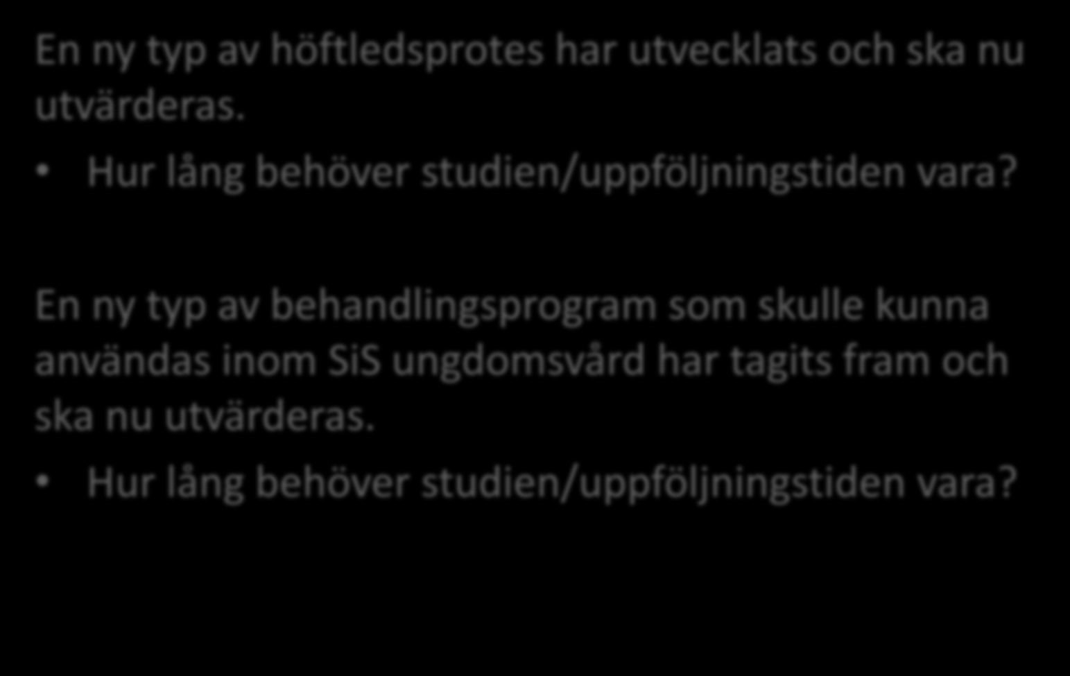 Diskutera! En ny typ av höftledsprotes har utvecklats och ska nu utvärderas. Hur lång behöver studien/uppföljningstiden vara?