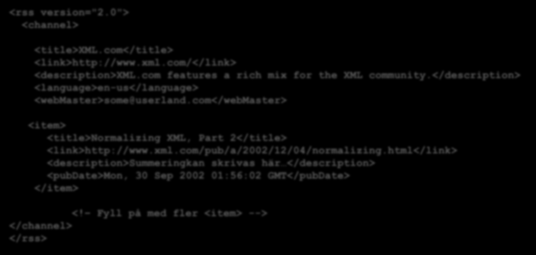 Hur ser RSS ut? (version 2.0) <rss version="2.0"> <channel> <title>xml.com</title> <link>http://www.xml.com/</link> <description>xml.com features a rich mix for the XML community.