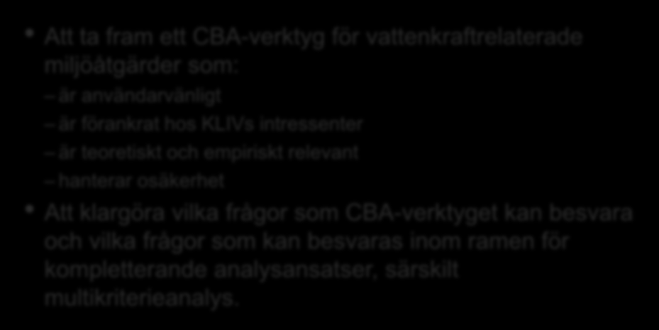 FRAM-KLIVs mål Att ta fram ett CBA-verktyg för vattenkraftrelaterade miljöåtgärder som: är användarvänligt är förankrat hos KLIVs intressenter är teoretiskt och empiriskt relevant hanterar osäkerhet