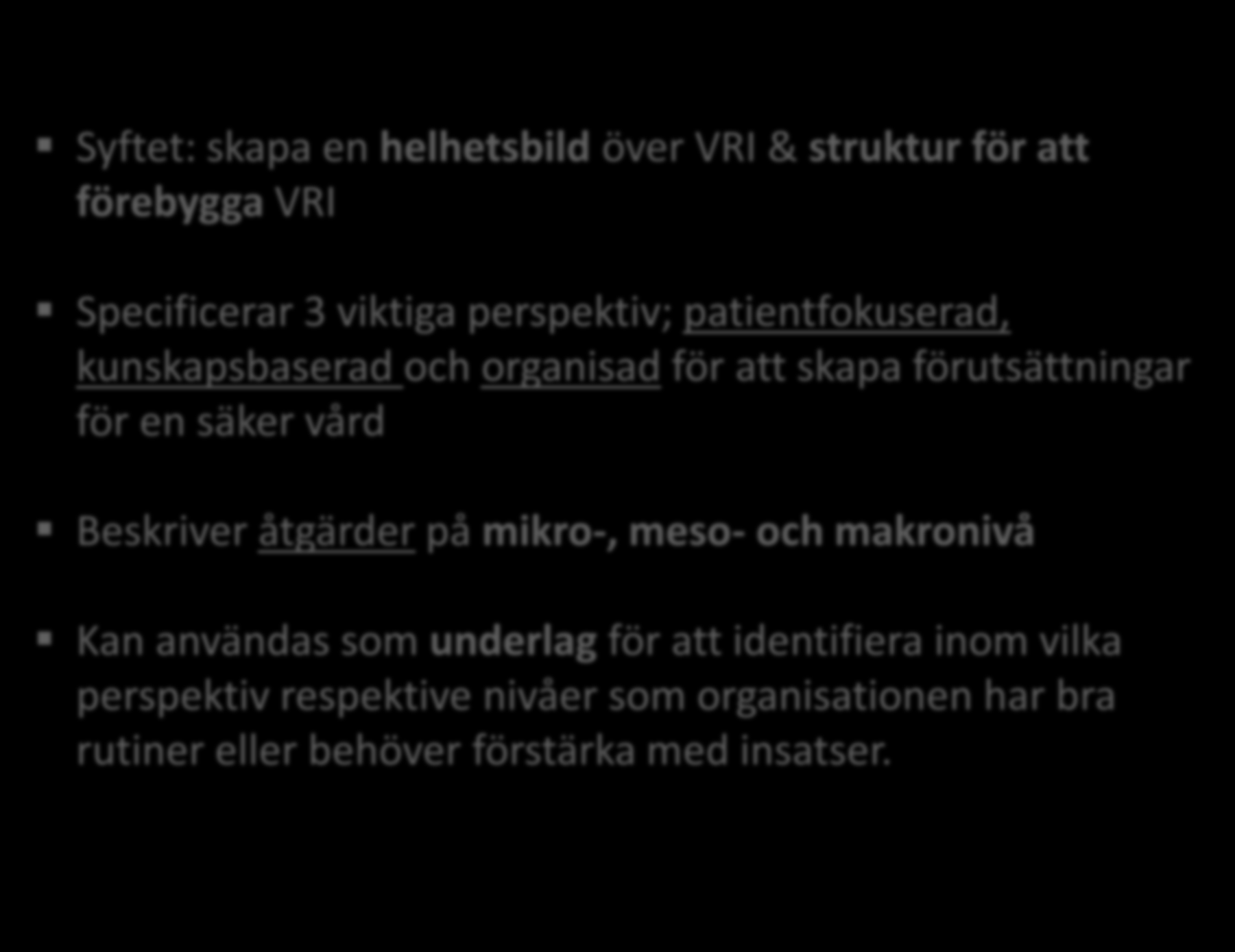 Nationellt ramverk för patientsäkerhetsarbetet Syftet: skapa en helhetsbild över VRI & struktur för att förebygga VRI Specificerar 3 viktiga perspektiv; patientfokuserad, kunskapsbaserad och