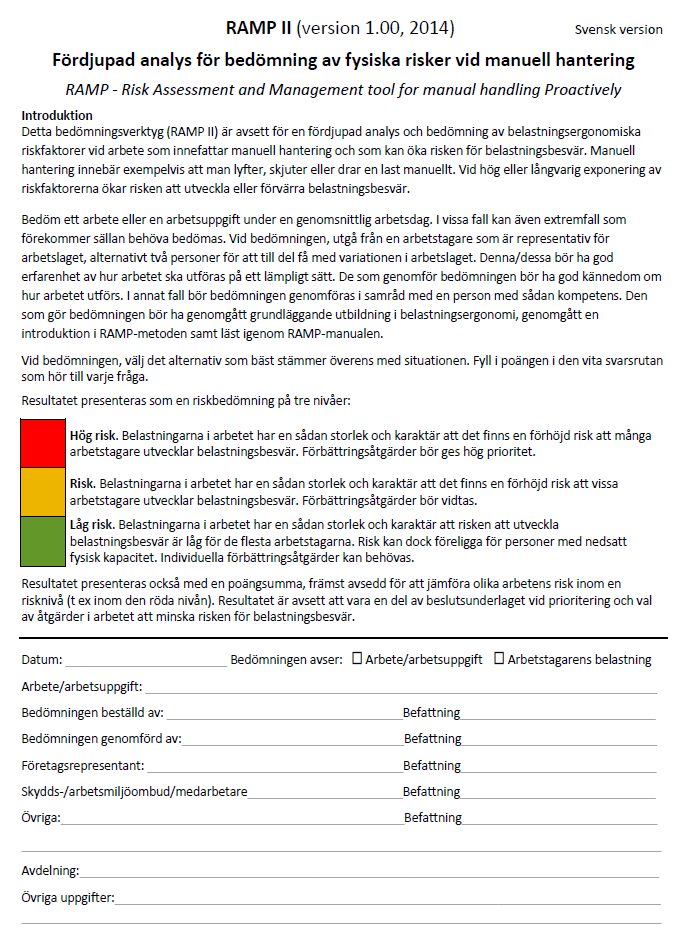 Lyftområde * Frekvens * Påverkande = Risknivå och riskpoäng och vikt faktorer Exempel: 15kg lyfts ca 30ggr/tim under 8 timmar 1,4 * 4,0 * 1,1 = 6,2 Intervention 10kg lyfts ca 45gg/tim RAMP under 8