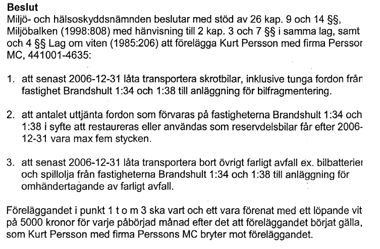 Kurt Persson med firma Perssons MC Nytt exakt likadant föreläggande att senast 2009-01-31 osv, osv, OBS ej indrivna viten uppgår idag till 525 000 kronor Auktorisation enl BF En bilskrotare skall