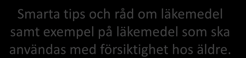 Smarta råd om läkemedel för äldre Samarbete LVN, SPF och PRO Information till äldre och anhöriga om vad man ska tänka på kring läkemedel: - Inför läkarbesöket