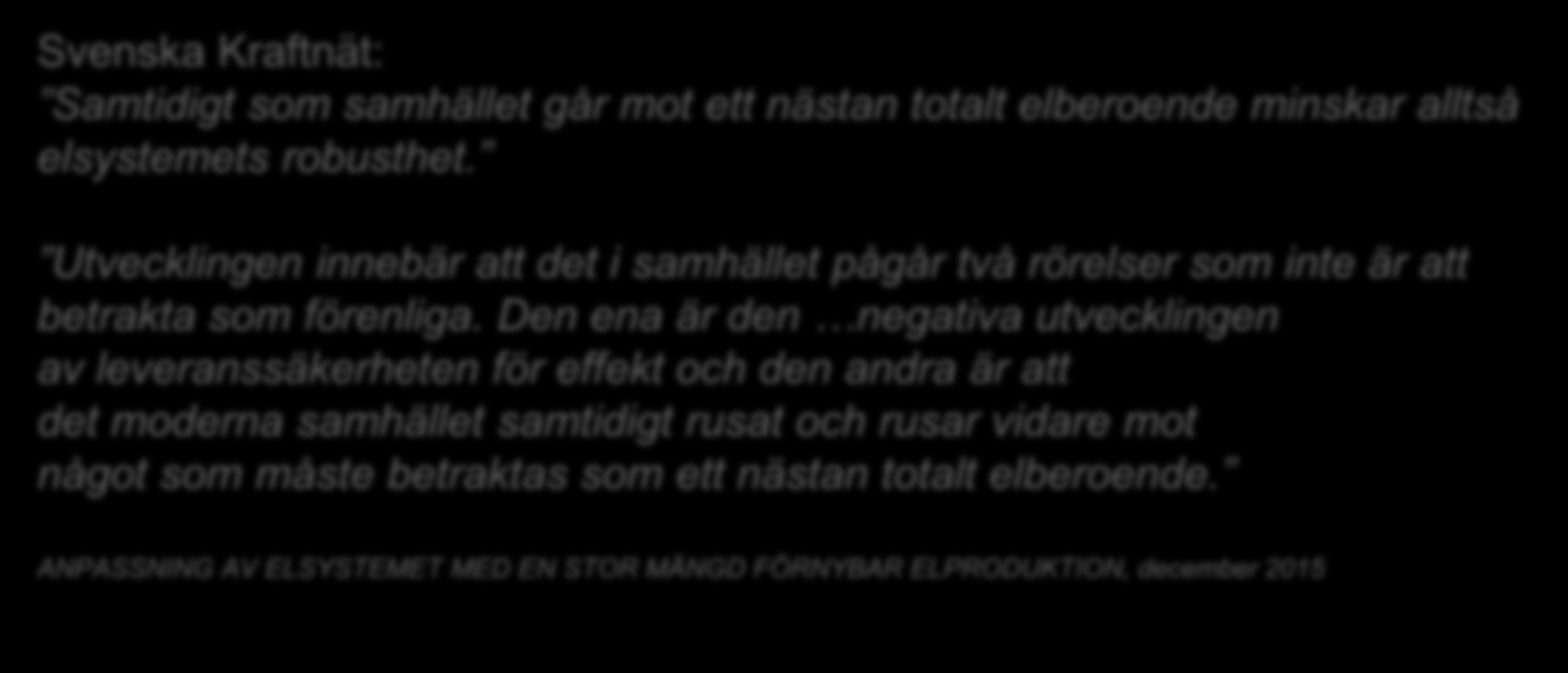 Samhällets elberoende ökar Men robustheten och leveranssäkerheten minskar Svenska Kraftnät: Samtidigt som samhället går mot ett nästan totalt elberoende minskar alltså elsystemets robusthet.