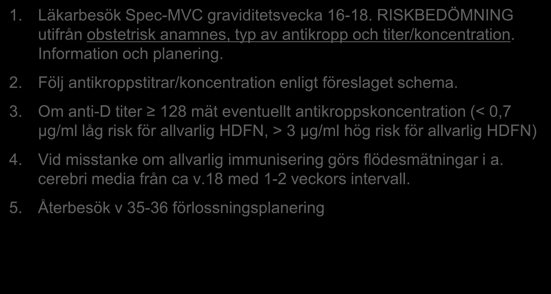 Antenatal övervakning 1. Läkarbesök Spec-MVC graviditetsvecka 16-18. RISKBEDÖMNING utifrån obstetrisk anamnes, typ av antikropp och titer/koncentration. Information och planering. 2.