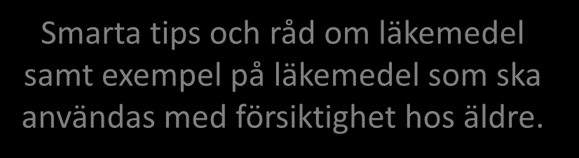 Smarta råd om läkemedel för äldre Samarbete LVN, SPF och PRO Information till äldre och anhöriga om vad man ska tänka på kring läkemedel: - Inför läkarbesöket