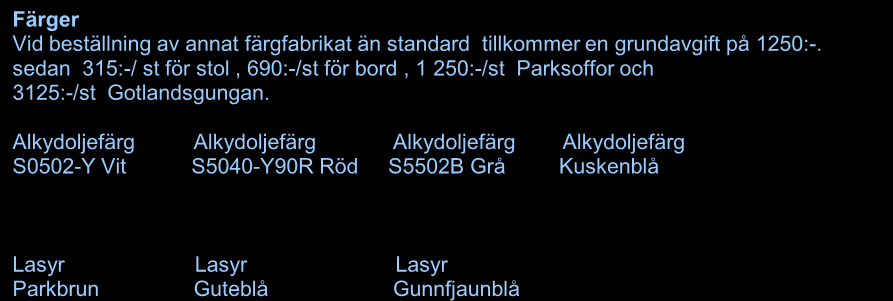 Färger Vid beställning av annat färgfabrikat än standard tillkommer en grundavgift på 1250:-. sedan 315:-/ st för stol, 690:-/st för bord, 1 250:-/st Parksoffor och 3125:-/st Gotlandsgungan.
