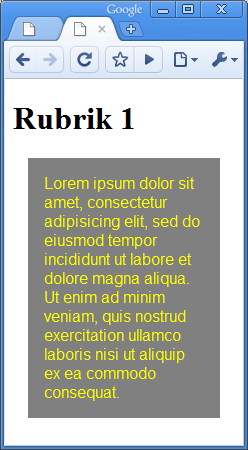 Inline stil <h1>rubrik 1</h1> <p style="font-family:arial, Helvetica, sans-serif; margin:15px; padding:1em; background-color:gray; width:10em; color:yellow"> Lorem ipsum dolor sit amet, consectetur