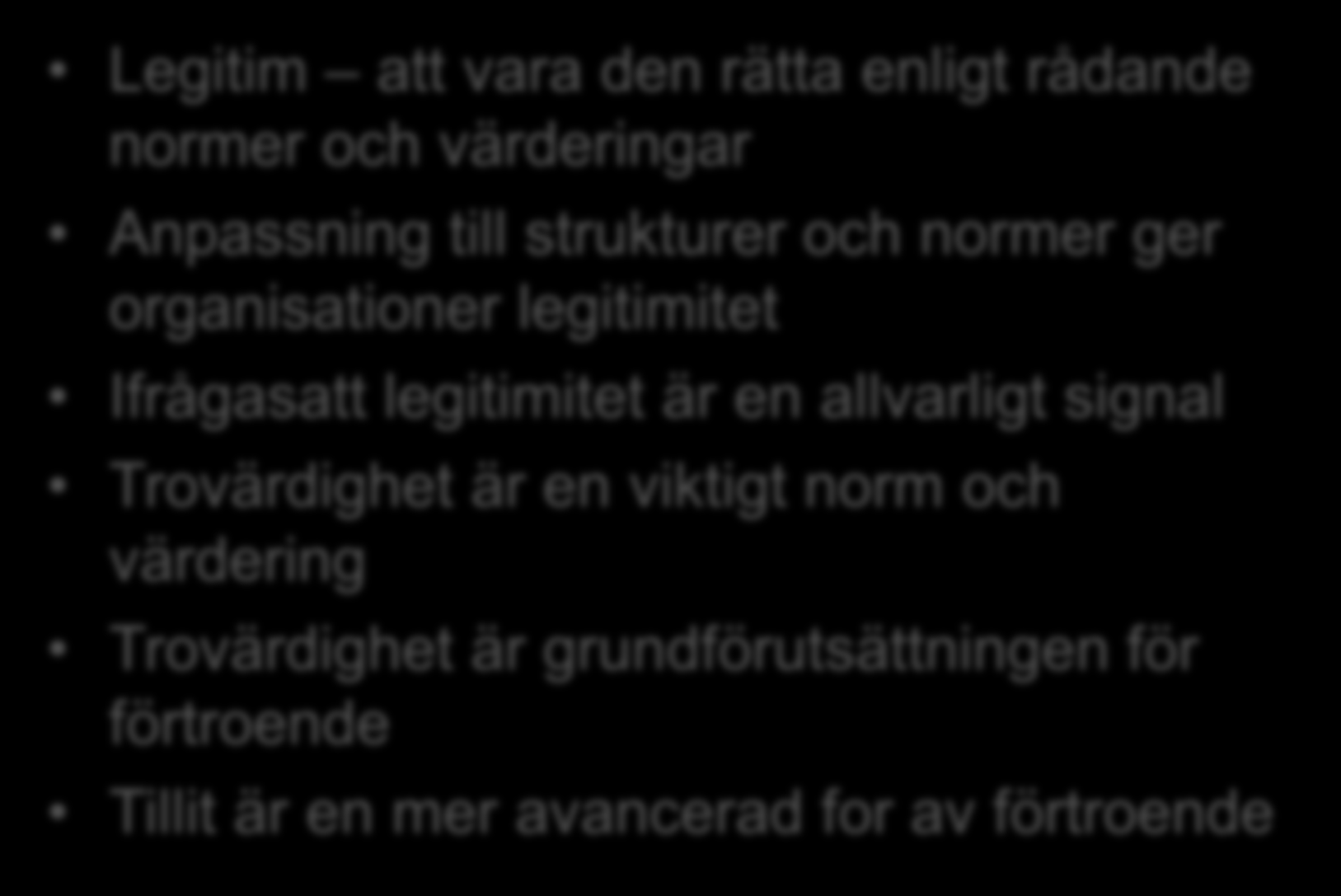 Legitimitet är förutsättningen för förtroende Legitim att vara den rätta enligt rådande normer och värderingar Anpassning till strukturer och normer ger organisationer legitimitet