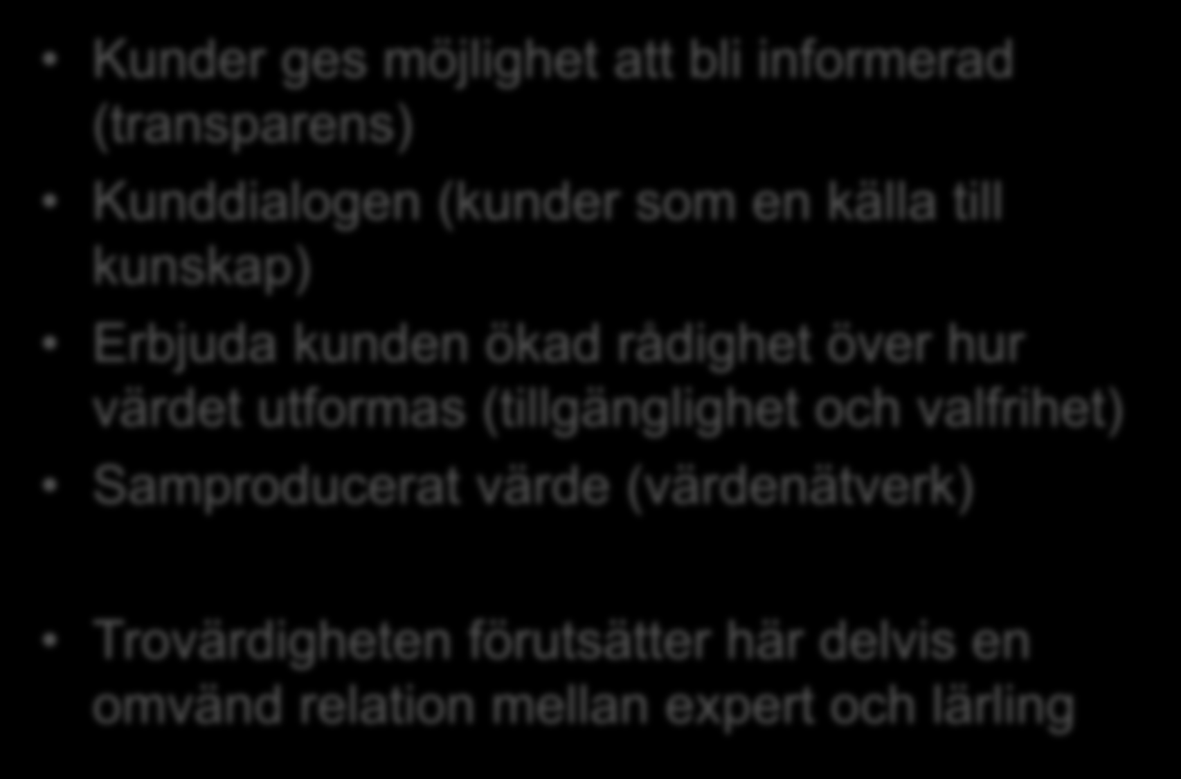 Bygga tillit Kunder ges möjlighet att bli informerad (transparens) Kunddialogen (kunder som en källa till kunskap) Erbjuda kunden ökad rådighet över hur