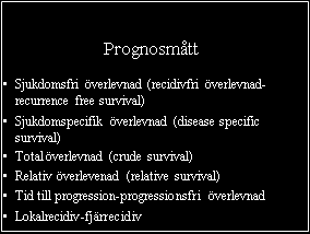 Behandlingsresultat Prognosmått Sjukdomsfri överlevnad (recidivfri överlevnadrecurrence free survival) Sjukdomspecifik överlevnad (disease specific