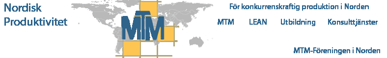Sida 1 av 6 MTM-Föreningen i Norden informerar MTM-Föreningen i Norden ska vårda och utveckla MTMsystemen och tillhandahålla utbildningar, utbildningsmaterial, certifieringar och konsulttjänster inom
