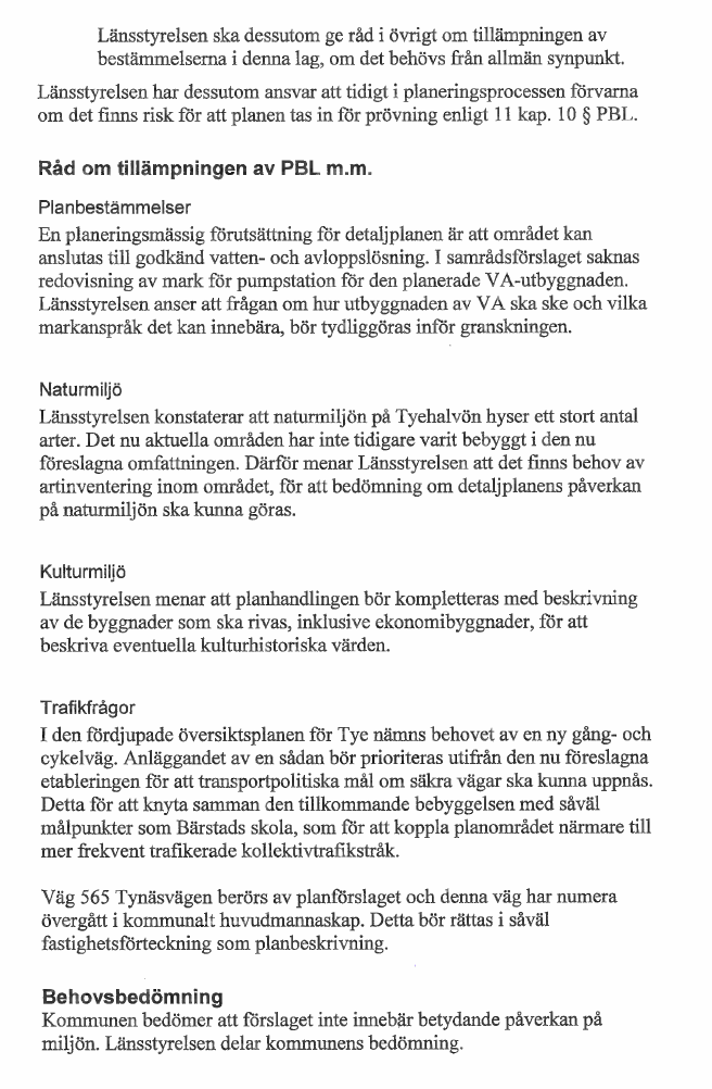 REGIONALA YTTRANDEN Bebyggelsen kommer anslutas till det kommunala ledningsnätet. Planhandlingarna uppdateras, det dock krävs ingen markreserv för pumpstation eller liknade inom området.