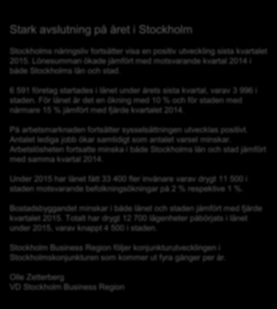 Stark avslutning på året i Stockholm Konjunkturläget i Stockholm 2015 kv4 Om rapporten Rapporten är utgiven av Stockholm Business Region och publiceras fyra gånger per år. Rapporten omfattar och stad.