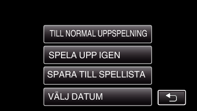 Uppspelning 0 TILL NORMAL UPPSPELNING: starta normal uppspelning 0 SPELA UPP IGEN: starta uppspelning av sammandrag igen 0 SPARA TILL SPELLISTA: spara uppspelning av sammandrag till spellistan SPELA