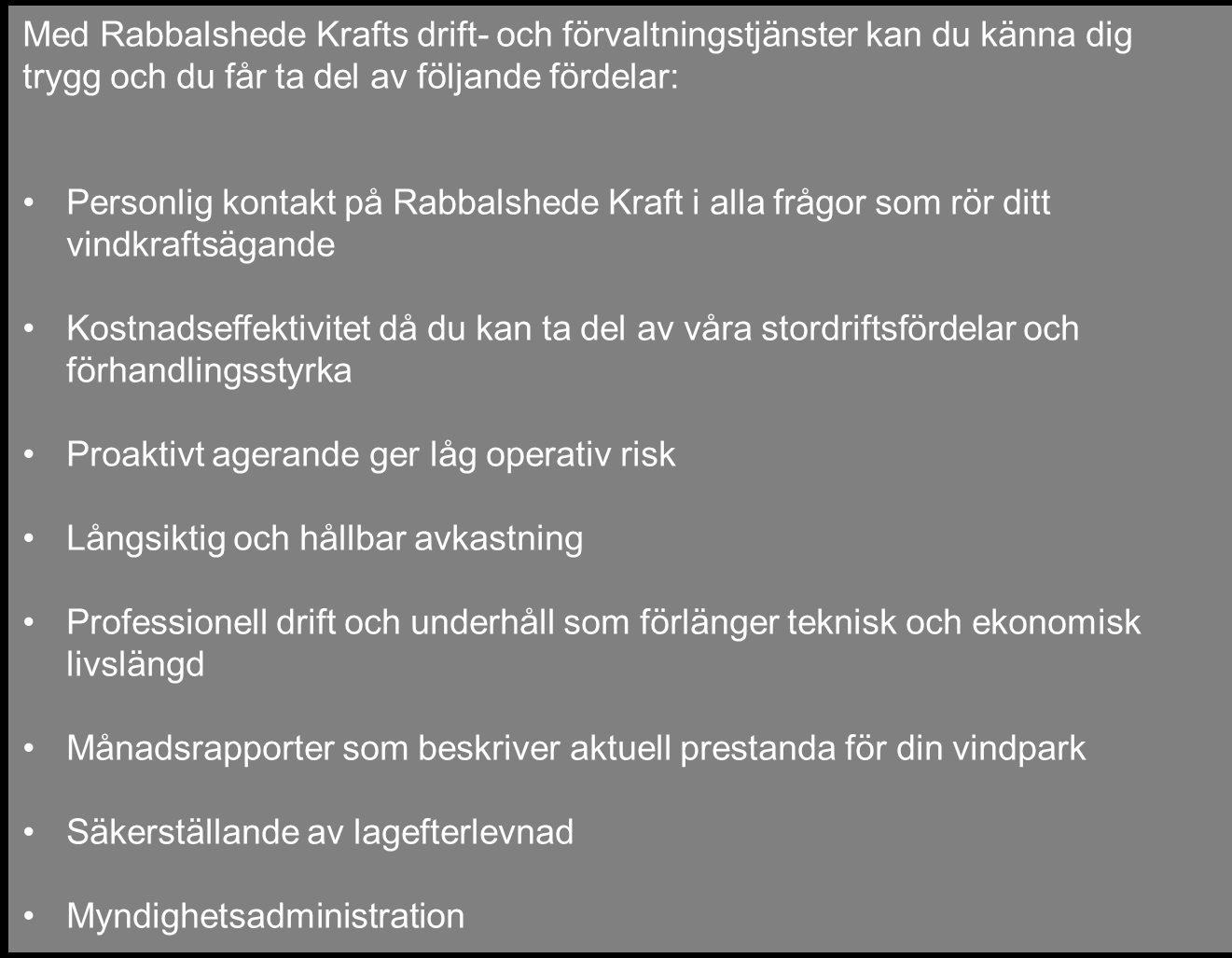 Enkelt ägande med låg risk och god avkastning Rabbalshede Kraft kan erbjuda tjänster inom teknisk-, ekonomisk- och finansiell förvaltning av hela vindparker eller enskilda vindkraftverk.