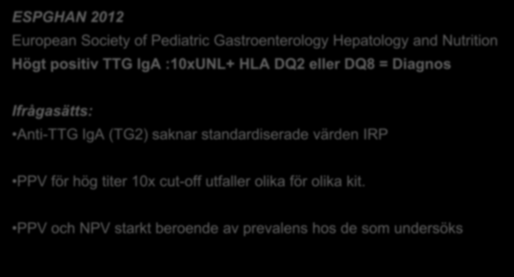 TTG-IgA 10x cut-off ESPGHAN 2012 European Society of Pediatric Gastroenterology Hepatology and Nutrition Högt positiv TTG IgA :10xUNL+ HLA DQ2 eller DQ8 = Diagnos