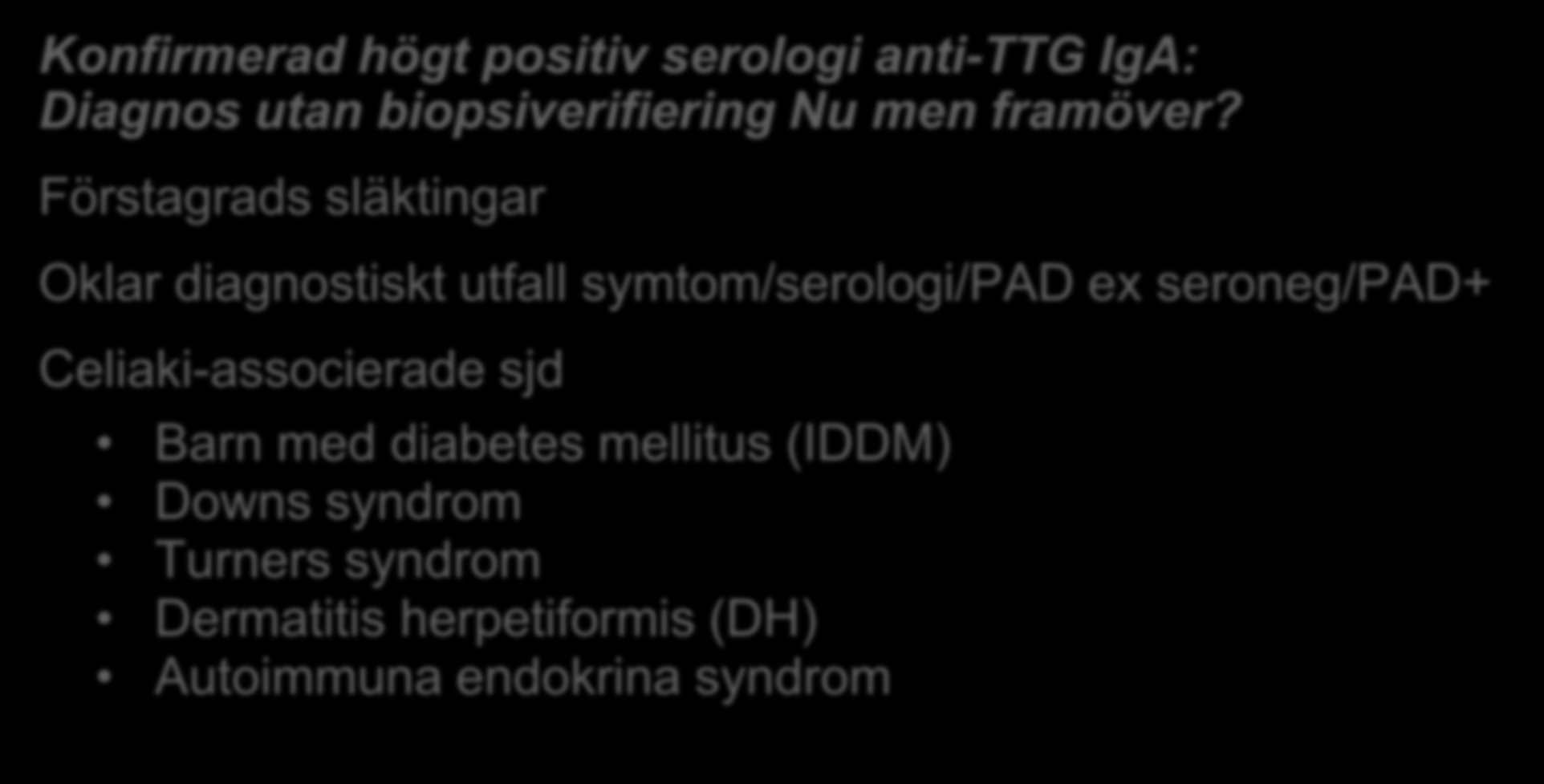 Tänkbara indikationer för HLA test Konfirmerad högt positiv serologi anti-ttg IgA: Diagnos utan biopsiverifiering Nu men framöver?