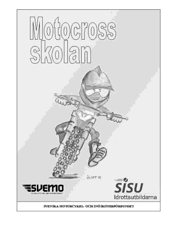 UTBILDNINGAR FÖR AKTIVA ENDUROSKOLAN - MOTOCROSSKOLAN - SNÖSKOTERSKOLAN SPEEDWAYSKOLAN - TRIALSKOLAN (Lärgrupp) Målgrupp: Materialen är framtagna för dig som vill lära mer om din gren.