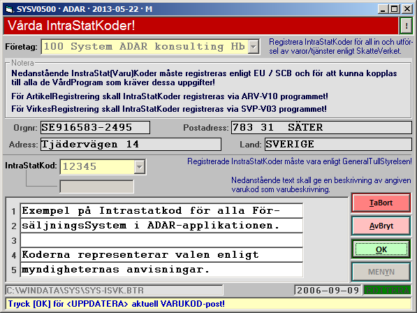 8 5. IntraStatKoder Nedanstående program SYS-V05 används för registrering av IntraStatKoder: Intrastat är systemet för insamling av statistik för handel av varor inom Europeiska Unionen förkortad EU