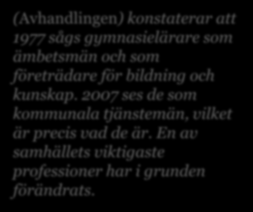 Vem vill bli lärare och varför? (Avhandlingen) konstaterar att 1977 sågs gymnasielärare som ämbetsmän och som företrädare för bildning och kunskap.