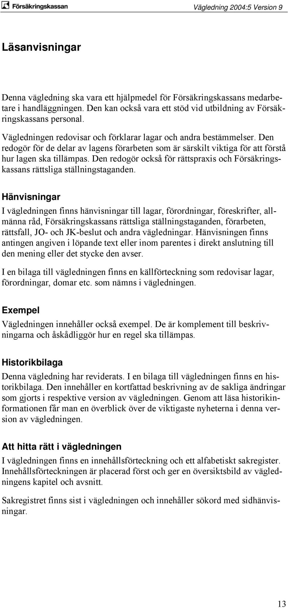 Den redogör också för rättspraxis och Försäkringskassans rättsliga ställningstaganden.