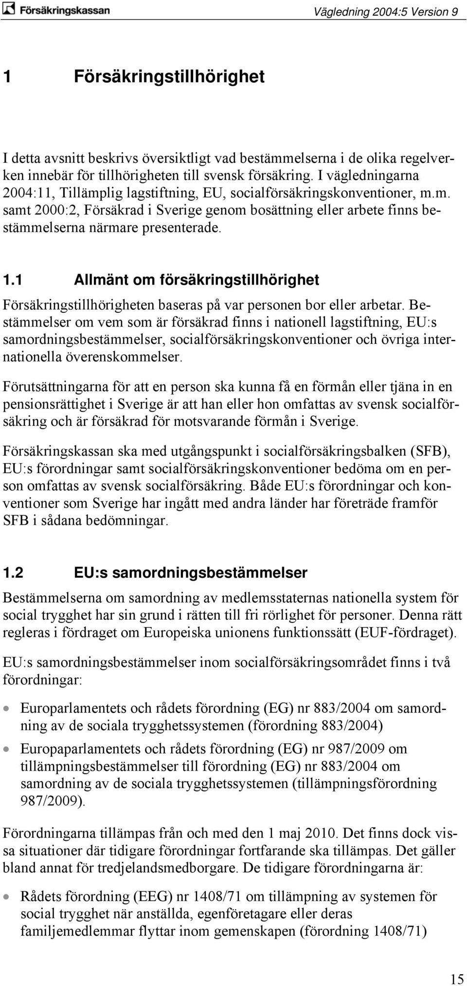 1 Allmänt om försäkringstillhörighet Försäkringstillhörigheten baseras på var personen bor eller arbetar.