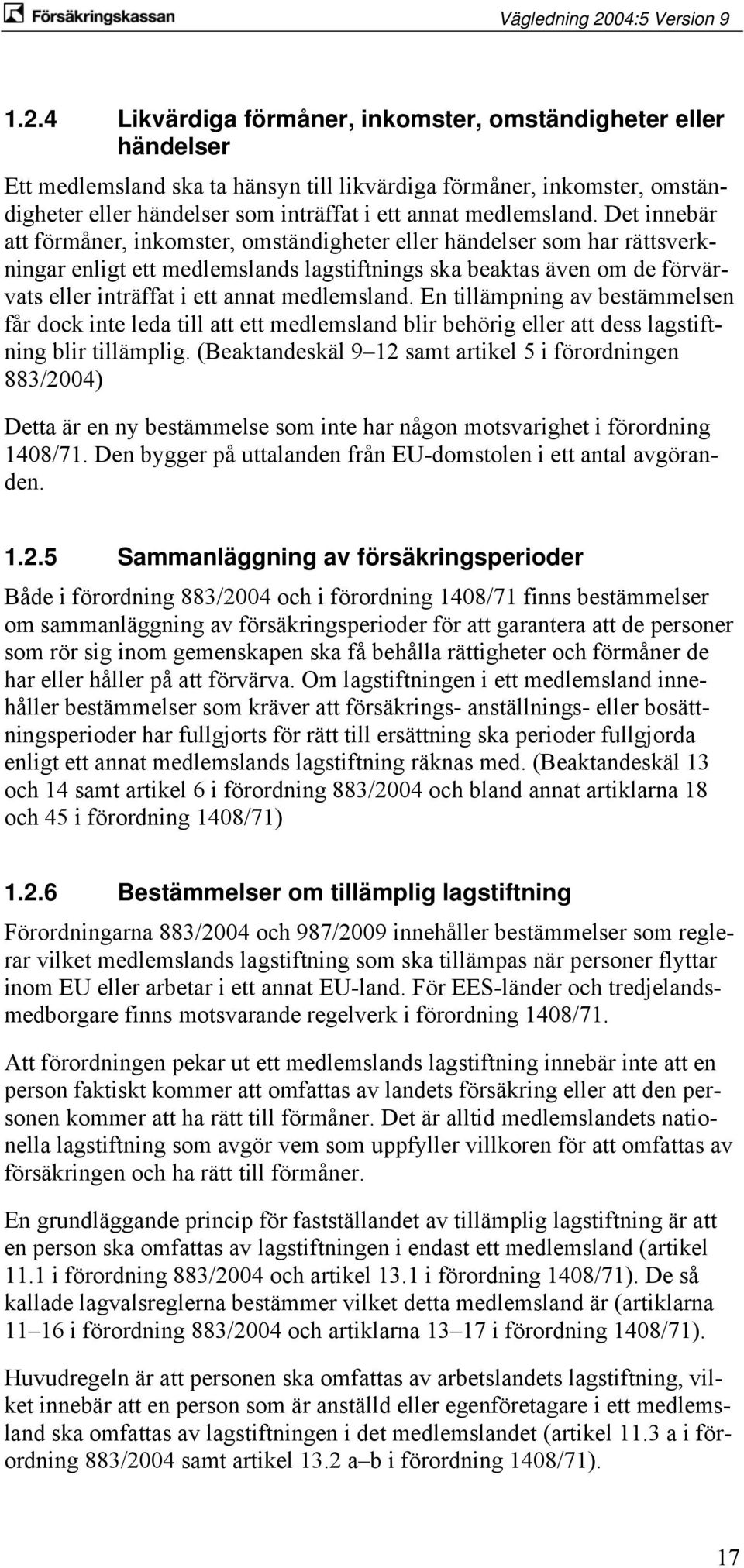 Det innebär att förmåner, inkomster, omständigheter eller händelser som har rättsverkningar enligt ett medlemslands lagstiftnings ska beaktas även om de förvärvats eller inträffat i ett annat  En