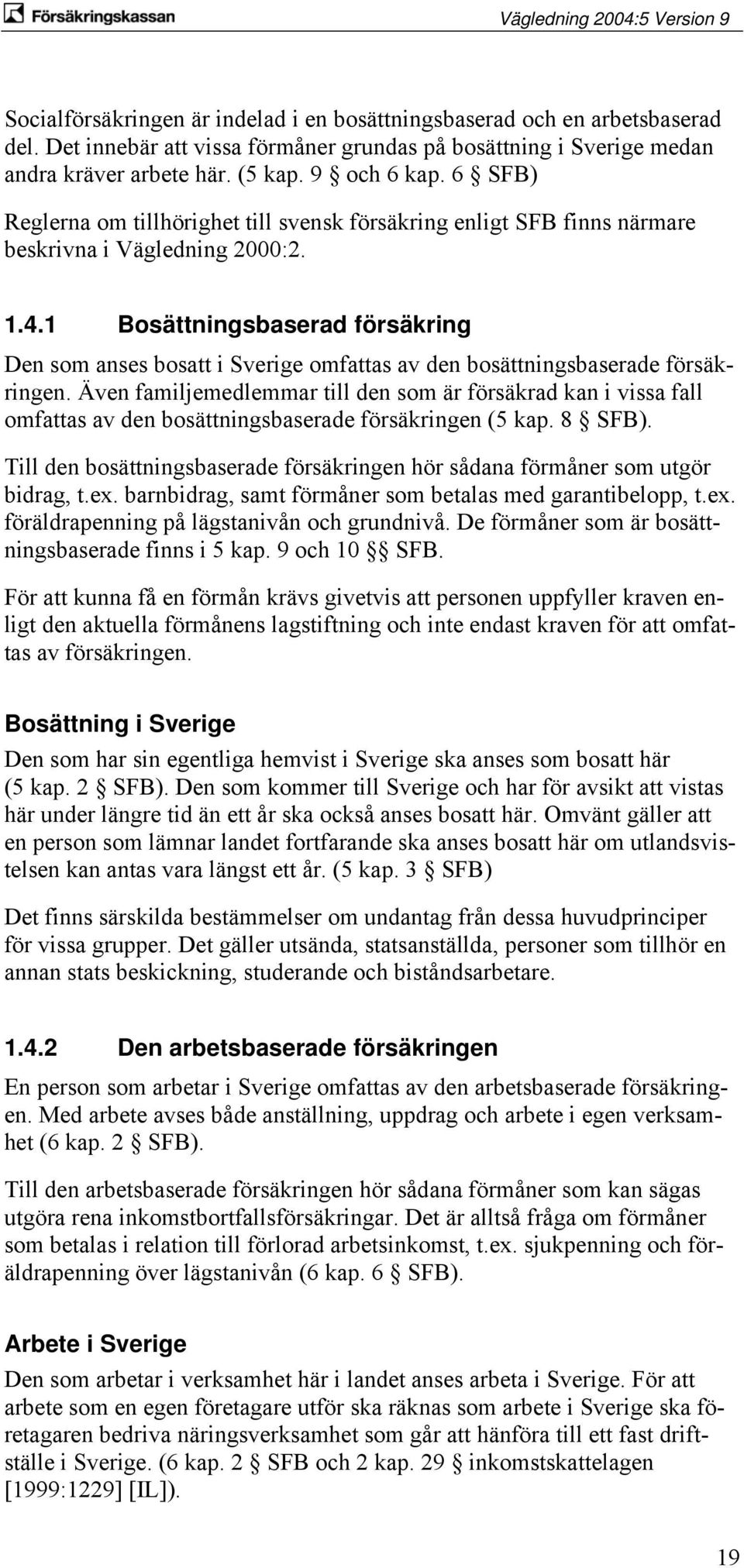 1 Bosättningsbaserad försäkring Den som anses bosatt i Sverige omfattas av den bosättningsbaserade försäkringen.