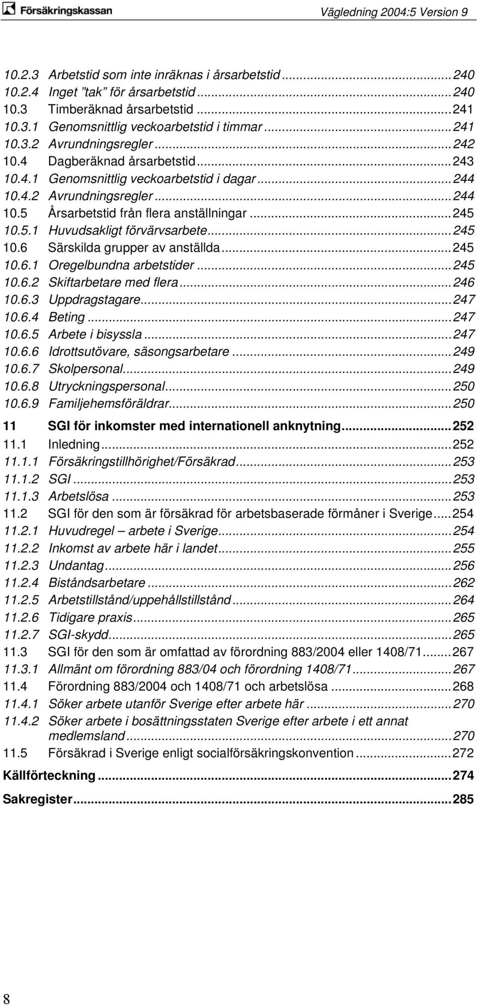 ..245 10.6 Särskilda grupper av anställda...245 10.6.1 Oregelbundna arbetstider...245 10.6.2 Skiftarbetare med flera...246 10.6.3 Uppdragstagare...247 10.6.4 Beting...247 10.6.5 Arbete i bisyssla.