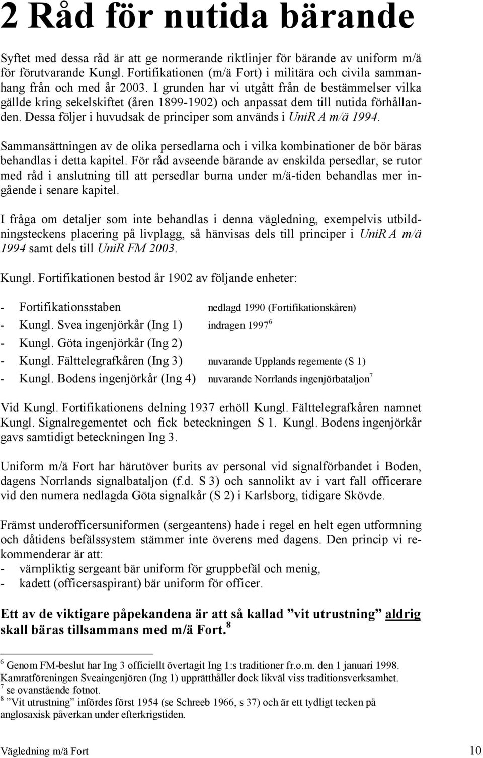 I grunden har vi utgått från de bestämmelser vilka gällde kring sekelskiftet (åren 1899-1902) och anpassat dem till nutida förhållanden.