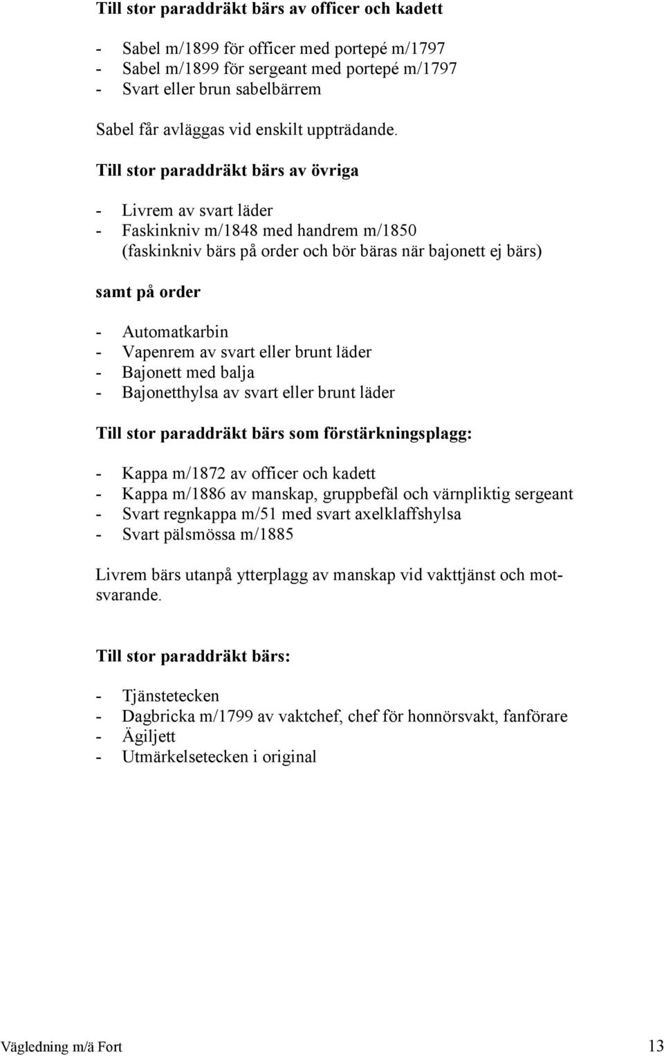 Till stor paraddräkt bärs av övriga - Livrem av svart läder - Faskinkniv m/1848 med handrem m/1850 (faskinkniv bärs på order och bör bäras när bajonett ej bärs) samt på order - Automatkarbin -