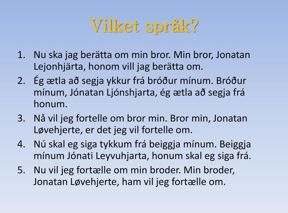 Nå vil jeg fortelle om bror min. Bror min, Jonatan Løvehjerte, er det jeg vil fortelle om. 4.