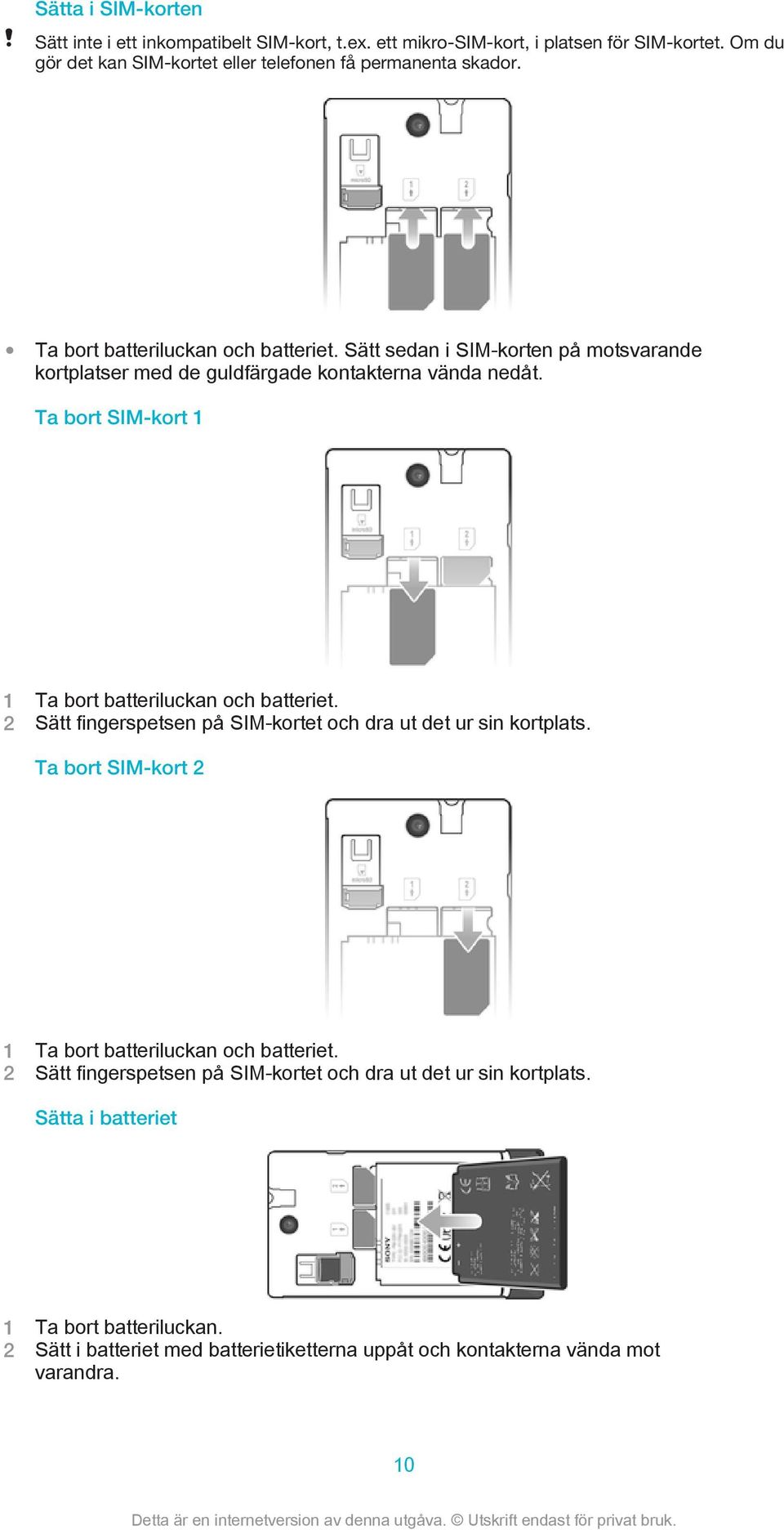 Sätt sedan i SIM-korten på motsvarande kortplatser med de guldfärgade kontakterna vända nedåt. Ta bort SIM-kort 1 1 Ta bort batteriluckan och batteriet.