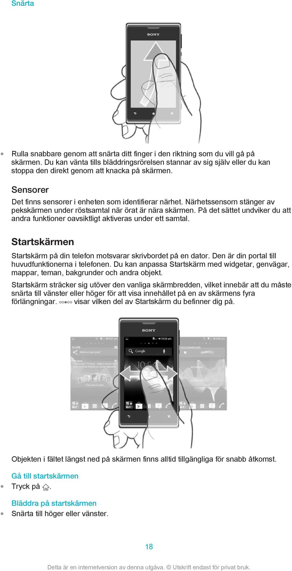 Närhetssensorn stänger av pekskärmen under röstsamtal när örat är nära skärmen. På det sättet undviker du att andra funktioner oavsiktligt aktiveras under ett samtal.