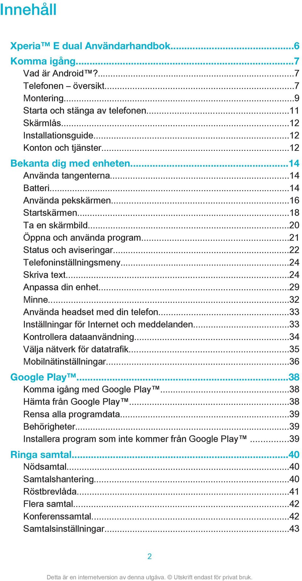 ..21 Status och aviseringar...22 Telefoninställningsmeny...24 Skriva text...24 Anpassa din enhet...29 Minne...32 Använda headset med din telefon...33 Inställningar för Internet och meddelanden.