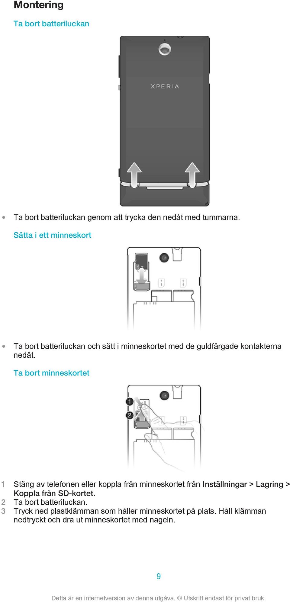 Ta bort minneskortet 1 Stäng av telefonen eller koppla från minneskortet från Inställningar > Lagring > Koppla från