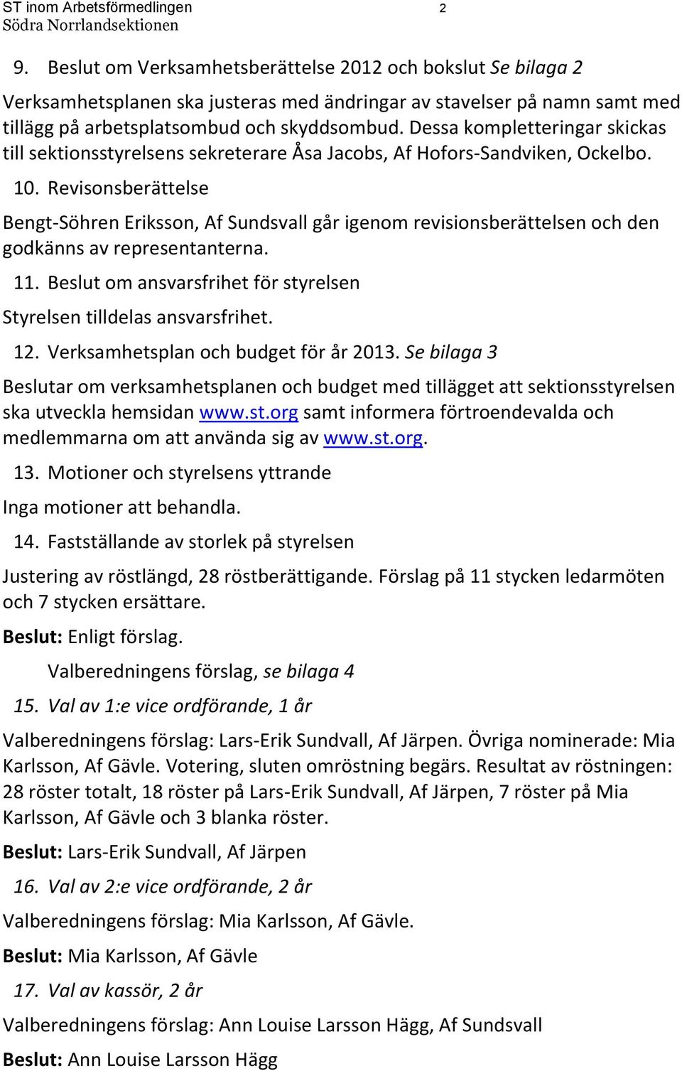 Dessa kompletteringar skickas till sektionsstyrelsens sekreterare Åsa Jacobs, Af Hofors-Sandviken, Ockelbo. 10.