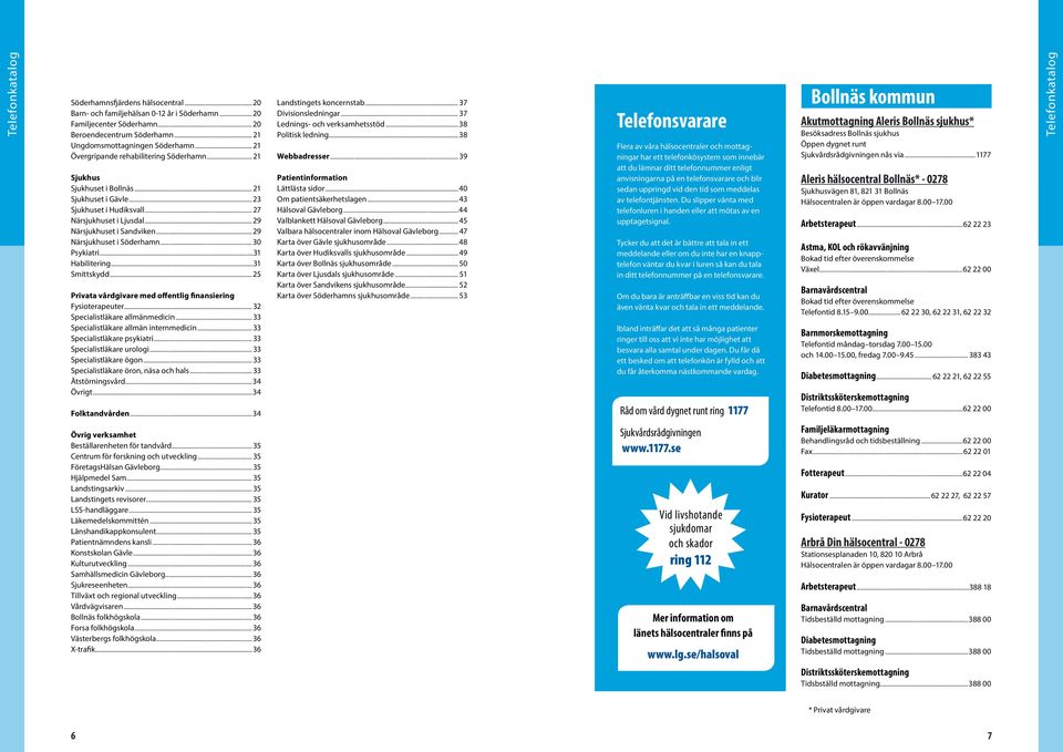 .. 29 Närsjukhuset i Söderhamn...30 Psykiatri...31 Habilitering...31 Smittskydd...25 Privata vårdgivare med offentlig finansiering er... 32 Specialistläkare allmänmedicin.