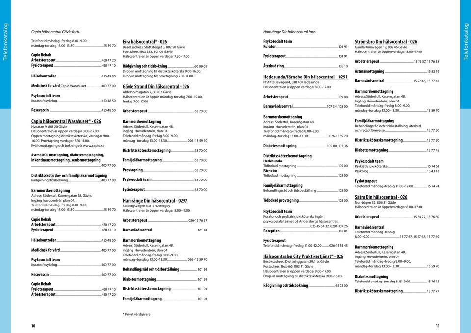 Öppen mottagning distriktssköterska, vardagar 9.00-16.00. Provtagning vardagar 7.30-11.00. Kvällsmottagning och bokning via www.capio.